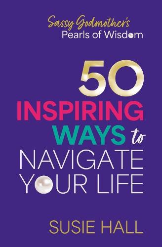 Sassy Godmother’s Pearls of Wisdom: 50 inspiring ways to navigate your life