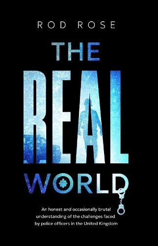 The Real World: An honest and occasionally brutal understanding of the challenges faced by Police Officers in the United Kingdom
