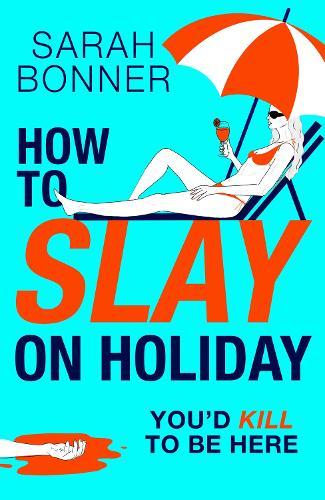 How to Slay on Holiday: A brilliantly funny, darkly twisted thriller from Sarah Bonner