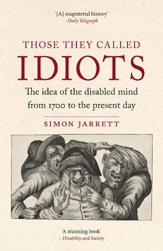 Those They Called Idiots: The Idea of the Disabled Mind from 1700 to the Present Day