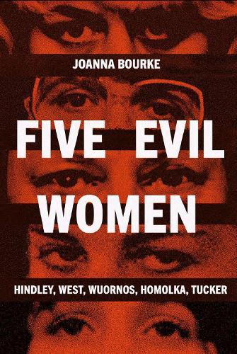 Five Evil Women: Hindley, West, Wuornos, Homolka, Tucker
