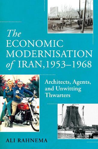 The Economic Modernisation of Iran, 1953–1968: Architects, Agents, and Unwitting Thwarters