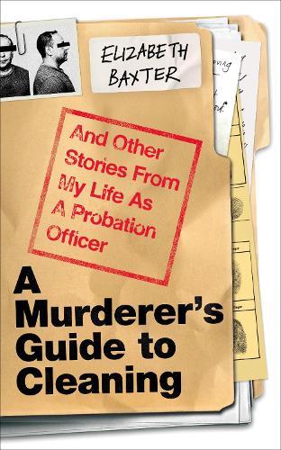 A Murderer's Guide to Cleaning: And Other Stories From My Life As A Probation Officer