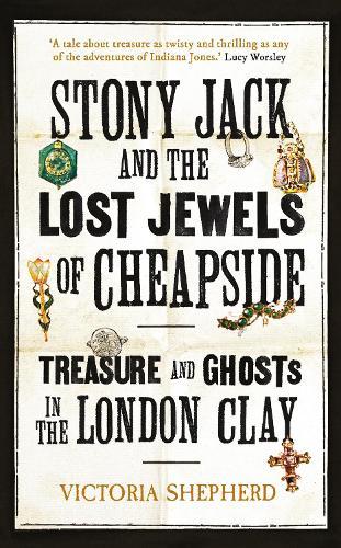 Stony Jack and the Lost Jewels of Cheapside: Treasure and Ghosts in the London Clay