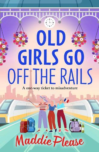 Old Girls Go Off the Rails: A BRAND NEW feel-good story of friendship, mischief and adventure for 2026