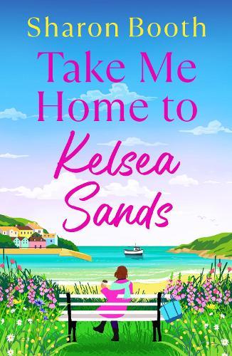 Take Me Home to Kelsea Sands: The BRAND NEW uplifting series of love and new beginnings for 2026
