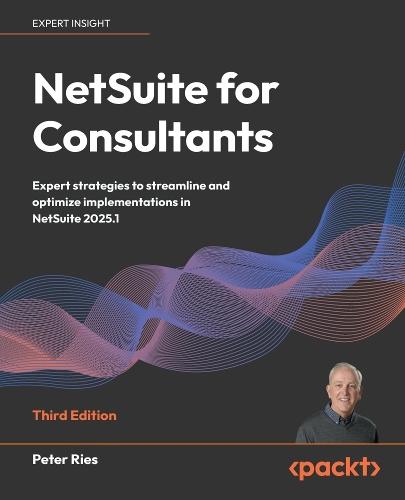 NetSuite for Consultants: Expert strategies to streamline and optimize implementations in NetSuite 2025.1