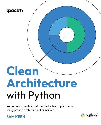 Clean Architecture with Python: Implement scalable and maintainable applications using proven architectural principles