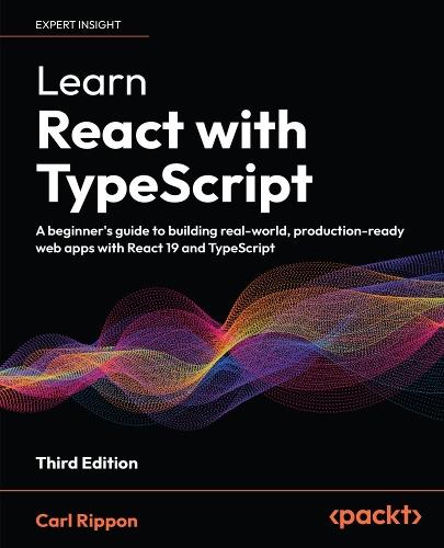 Learn React with TypeScript: A beginner's guide to building real-world, production-ready web apps with React 19 and TypeScript