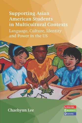 Supporting Asian American Students in Multicultural Contexts: Language, Culture, Identity and Power in the US