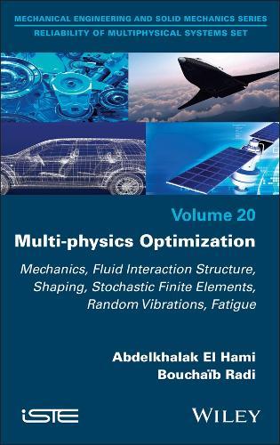 Multi-physics Optimization: Mechanics, Fluid Interaction Structure, Shaping, Stochastic Finite Elements, Random Vibrations, Fatigue