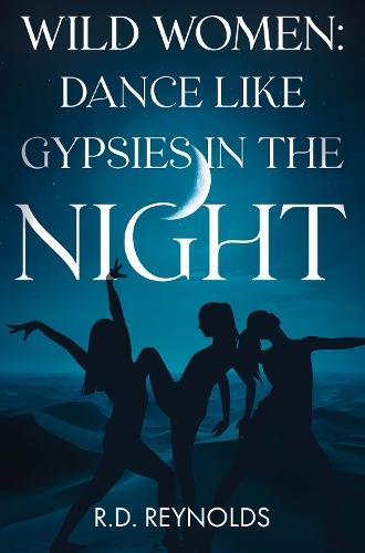 Wild Women: Dance Like Gypsies in the Night