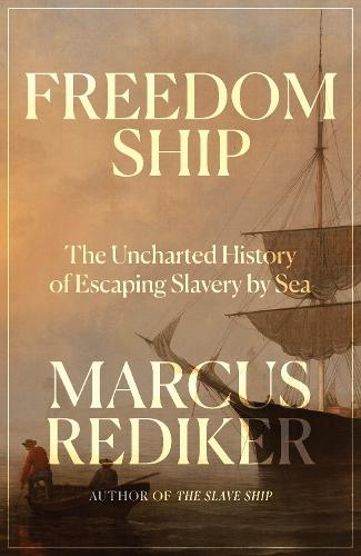 Freedom Ship: The Uncharted History of Escaping Slavery by Sea
