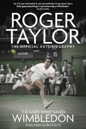The Man Who Saved Wimbledon: Roger Taylor's Official Biography