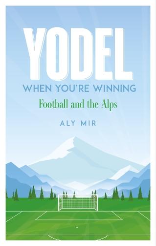 Yodel When You’re Winning: Football and the Alps