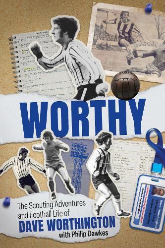 Worthy: The Scouting Adventures and Football Life of Dave Worthington