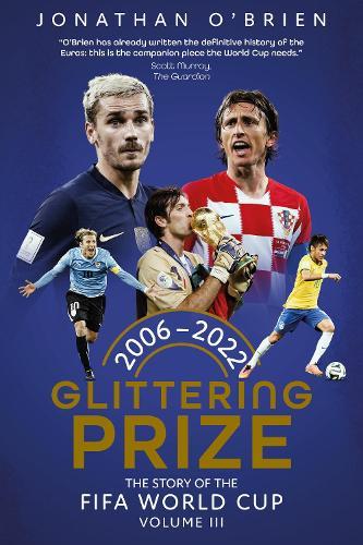 Glittering Prize: The Story of The FIFA World Cup Volume III, 2006-2022