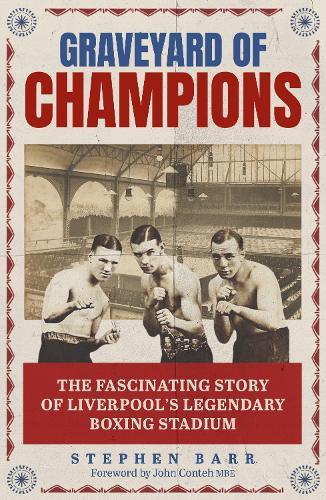 Graveyard of Champions: The Fascinating Story of Liverpool's Legendary Boxing Stadium