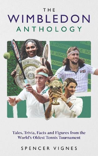 The Wimbledon Anthology: Tales, Trivia, Facts and Figures from the World's Oldest Tennis Tournament'