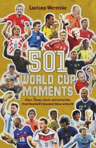 501 World Cup Moments: Stars, Teams, Goals and Curiosities from Football's Greatest Show on Earth