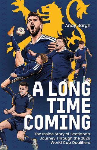 A Long Time Coming: The Inside Story of Scotland's Return to the World Cup