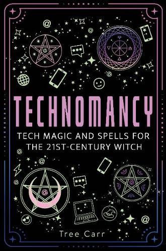 Technomancy: Tech Magic and Spells for the 21st-Century Witch