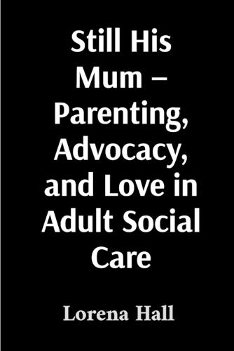 Still His Mum - Parenting, Advocacy, and Love in Adult Social Care