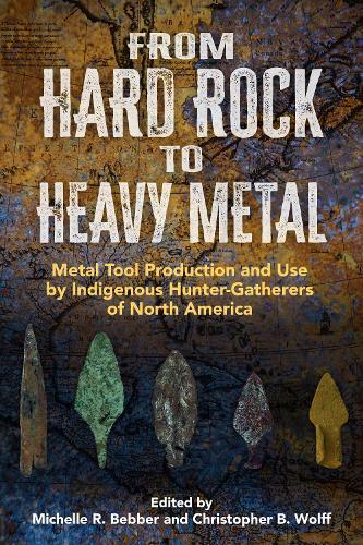 From Hard Rock to Heavy Metal: Metal Tool Production and Use by Indigenous Hunter-Gatherers of North America