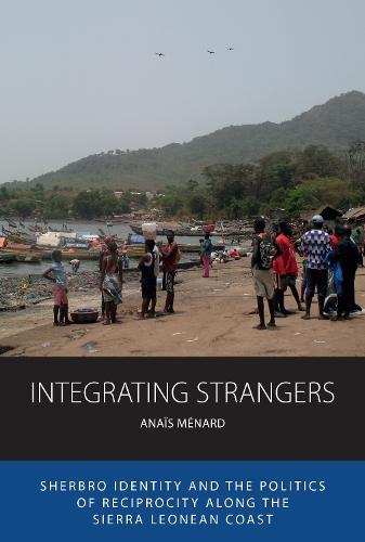 Integrating Strangers: Sherbro Identity and The Politics of Reciprocity along the Sierra Leonean Coast