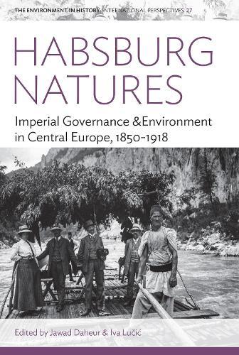 Habsburg Natures: Imperial Governance and Environment in Central Europe, 1850-1918