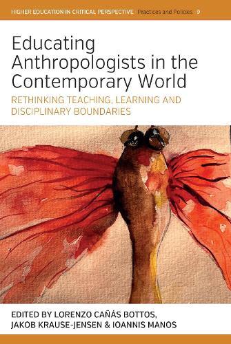 Educating Anthropologists in the Contemporary World: Rethinking Teaching, Learning, and Disciplinary Boundaries