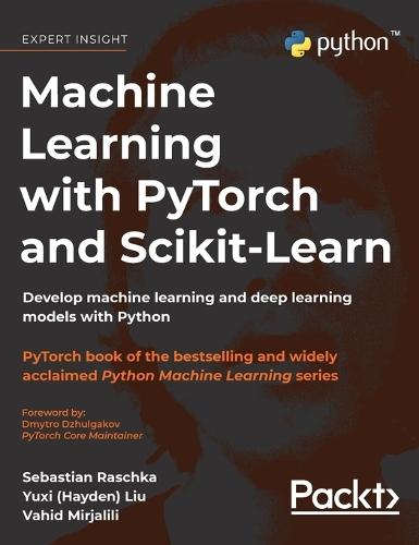 Machine Learning with PyTorch and Scikit-Learn: Develop machine learning and deep learning models with Python