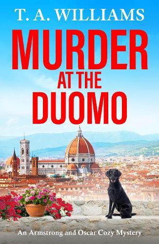 Murder at the Duomo: A BRAND NEW sun-soaked cozy mystery in the Armstrong & Oscar series from T A Williams