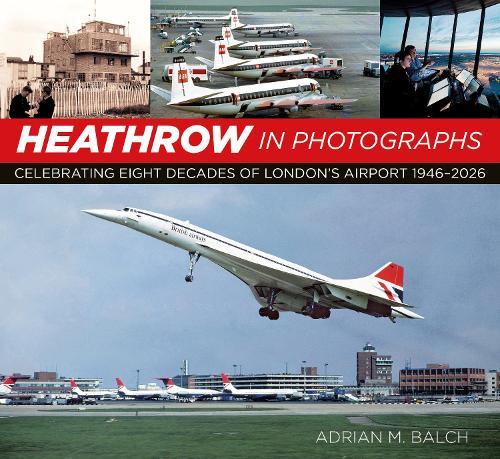 Heathrow in Photographs: Celebrating Eight Decades of London's Airport 1946-2026