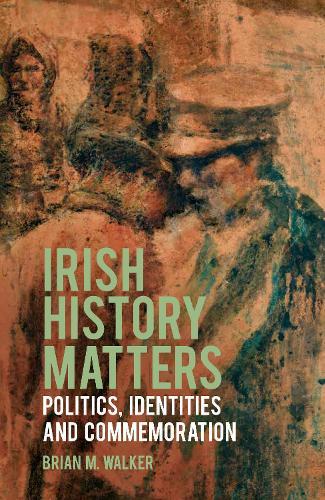 Irish History Matters: Politics, Identities and Commemoration