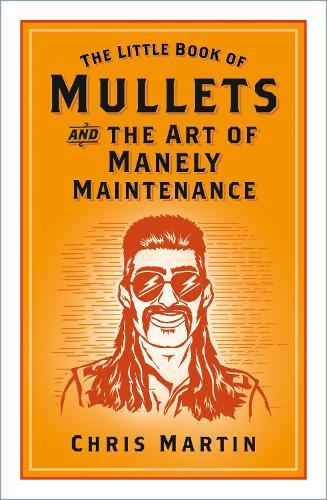 The Little Book of Mullets: and the Art of Manely Maintenance