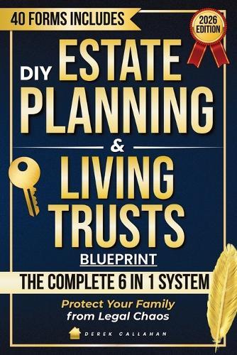 DIY Estate Planning & Living Trusts Blueprint: A Clear, Lawyer-Free System to Avoid Probate, Protect Your Family from Legal Chaos, and Save Thousands in Fees, Taxes and Time with Ready-to-Use Forms