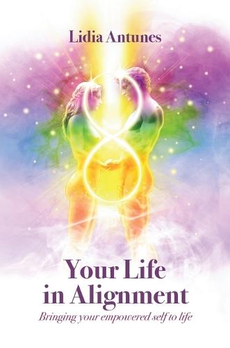 Your Life in Alignment: Bring your empowered self to life
