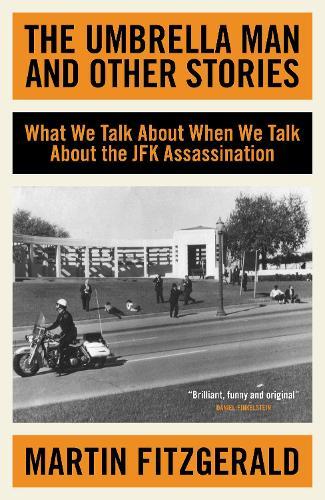 The Umbrella Man and Other Stories: What We Talk About When We Talk About the JFK Assassination