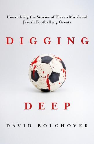 Digging Deep: Unearthing the Stories of Eleven Murdered Jewish Footballing Greats