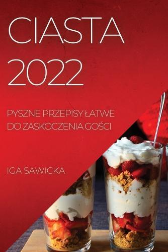 Ciasta 2022: Pyszne Przepisy Latwe Do Zaskoczenia GoŚci