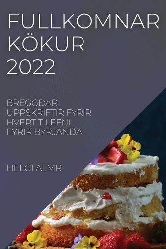 Fullkomnar Kökur 2022: Breggðar Uppskriftir Fyrir Hvert Tilefni Fyrir Byrjanda