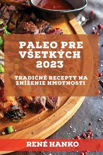 Paleo pre vsetkých 2023: Tradi&#269;né recepty na znízenie hmotnosti