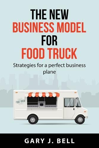 The new business model for Food Truck: Strategies for a perfect business plane