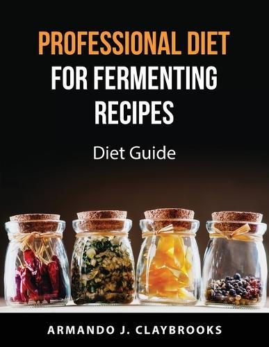 Professional Diet for fermenting recipes: Diet Guide
