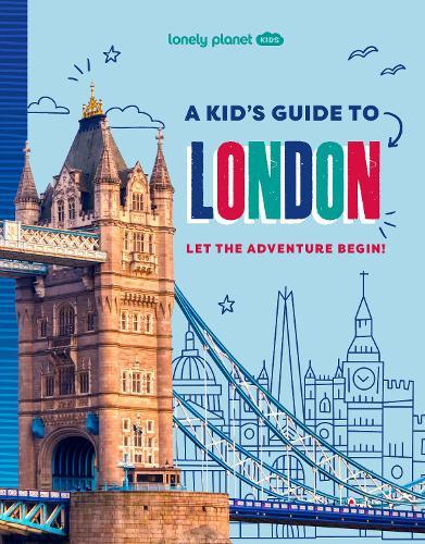 Lonely Planet Kids A Kid's Guide to London: Let the Adventure Begin!
