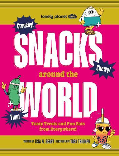 Lonely Planet Kids Snacks Around the World: Tasty Treats and Fun Eats from Everywhere!