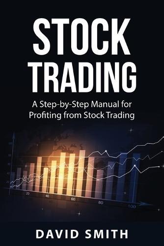Stock Trading: A Step-by-Step Manual for Profiting from Stock Trading