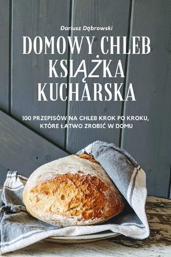 Domowy Chleb KsiĄŻka Kucharska