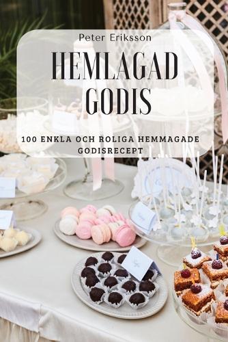 Hemlagad Godis: 100 Enkla Och Roliga Hemmagade Godisrecept